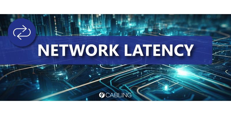 Network Latency - What You Need to Know | 4Cabling	